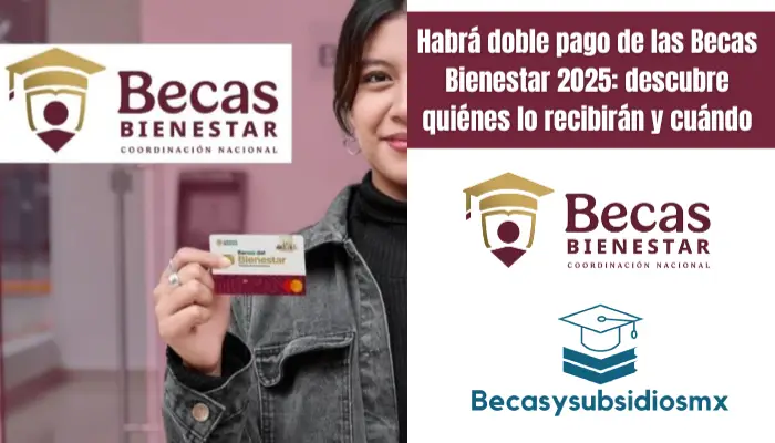 Habrá doble pago de las Becas Bienestar 2025: descubre quiénes lo recibirán y cuándo
