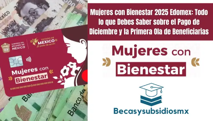 Mujeres con Bienestar 2025 Edomex: Todo lo que Debes Saber sobre el Pago de Diciembre y la Primera Ola de Beneficiarias