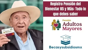 Registro Pensión del Bienestar 85 y Más: Todo lo que debes saber