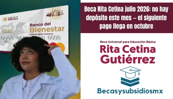 Beca Rita Cetina julio 2026: no hay depósito este mes — el siguiente pago llega en octubre