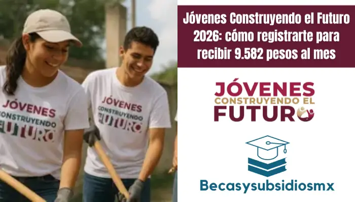 Jóvenes Construyendo el Futuro 2026: cómo registrarte para recibir 9.582 pesos al mes