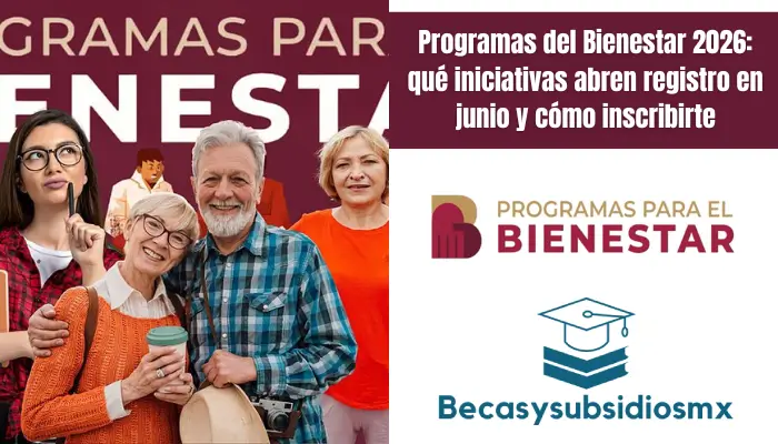 Programas del Bienestar 2026: qué iniciativas abren registro en junio y cómo inscribirte