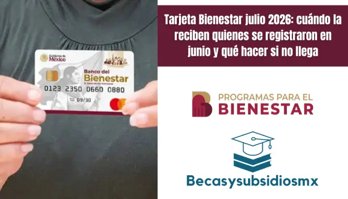 Tarjeta Bienestar julio 2026: cuándo la reciben quienes se registraron en junio y qué hacer si no llega