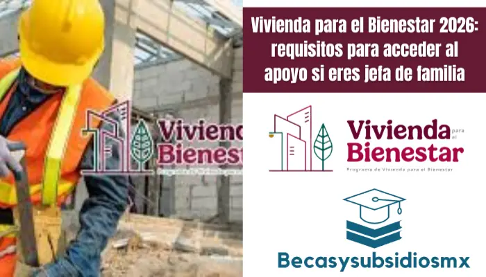 Vivienda para el Bienestar 2026: requisitos para acceder al apoyo si eres jefa de familia