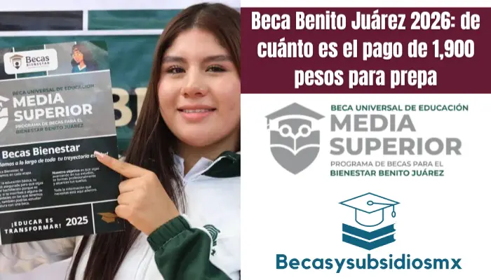 Beca Benito Juárez 2026: de cuánto es el pago de 1,900 pesos para prepa