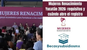 Mujeres Renacimiento Yucatán 2026: requisitos y cuándo abre el registro