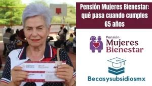 Pensión Mujeres Bienestar: qué pasa cuando cumples 65 años