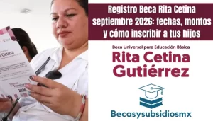Registro Beca Rita Cetina septiembre 2026: fechas, montos y cómo inscribir a tus hijos